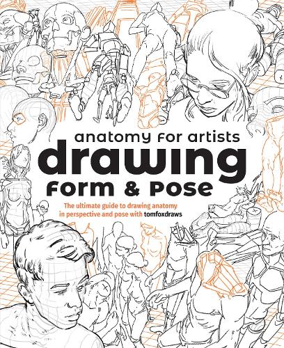  Anatomy for Artists: Drawing Form & Pose: The ultimate guide to drawing anatomy in perspective and...
