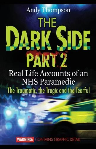  Dark Side Part 2, The: Real Life Accounts of an NHS Paramedic The Traumatic, the Tragic...
