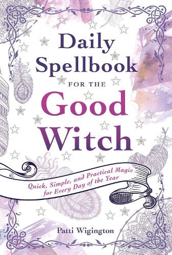 Daily Spellbook for the Good Witch: Quick, Simple, and Practical Magic for Every Day of the...