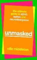 UNMASKED: The Ultimate Guide to ADHD, Autism and Neurodivergence