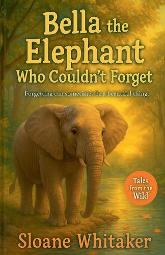 Bella the Elephant Who Couldn't Forget